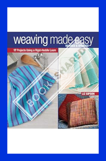 (PDF) (Ebook) Weaving Made Easy Revised and Updated: 17 Projects Using a Rigid-Heddle Loom by Liz Gi