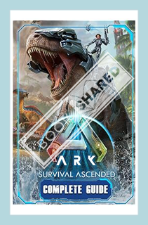 (Free Pdf) ARK: Survival Ascended: Complete Guide and Walkthrough: Best Tips and Cheats, Walkthrough