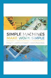 (DOWNLOAD) (PDF) Simple Machines Make Work Simple | Energy, Force and Motion Grade 3 | Children's Ph