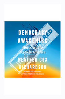 (DOWNLOAD) (Ebook) Democracy Awakening: Notes on the State of America by Heather Cox Richardson