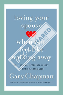 (Pdf Free) Loving Your Spouse When You Feel Like Walking Away: Real Help for Desperate Hearts in Dif
