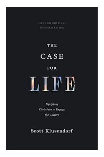 (PDF) DOWNLOAD The Case for Life: Equipping Christians to Engage the Culture (Second Edition) by Sco