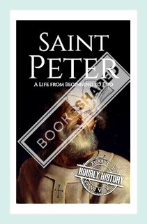 (Ebook Download) Saint Peter: A Life from Beginning to End (Biographies of Christians) by Hourly His