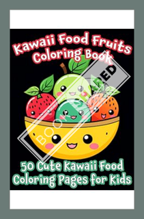(Ebook) (PDF) Kawaii Food Fruits Coloring Book: 50 Cute Kawaii Food Coloring Pages for Kids by Timo