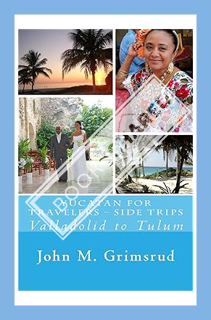 (Free Pdf) Yucatan for Travelers - Side Trips: Valladolid to Tulum by John M. Grimsrud