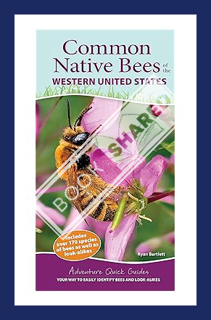 (DOWNLOAD (PDF) Common Native Bees of the Western United States: Your Way to Easily Identify Bees an