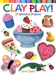 [ACCESS] EBOOK EPUB KINDLE PDF Clay Play! 24 Whimsical Projects by  Terry Taylor 📬