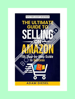 (PDF Download) The Ultimate Guide to Selling on Amazon. Tips for Every Beginner. FBA Step-by-Step Gu