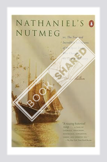 (Ebook Download) Nathaniel's Nutmeg: Or the True and Incredible Adventures of the Spice Trader Who C