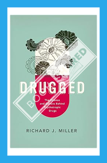 (Download) (Ebook) Drugged: The Science and Culture Behind Psychotropic Drugs by Richard J. Miller