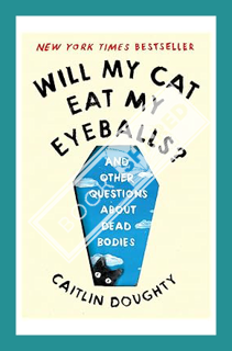 Download (EBOOK) Will My Cat Eat My Eyeballs?: And Other Questions About Dead Bodies by Caitlin Doug