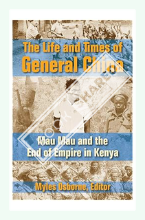 (Ebook Download) The Life and Times of General China: Mau Mau and the End of Empire in Kenya by Myle