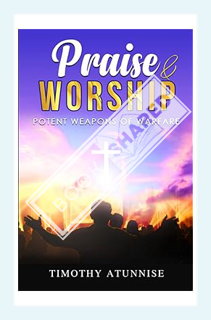 (DOWNLOAD (EBOOK) PRAISE AND WORSHIP: POTENT WEAPONS OF WARFARE (Weapons of Spiritual Warfare) by TI