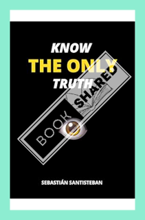 (FREE) (PDF) KNOW THE ONLY TRUTH by Sebastian Santisteban