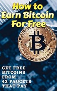 VIEW [EPUB KINDLE PDF EBOOK] How to Earn Bitcoin For Free Without Investment: Get Free Bitcoins from