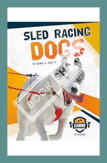 (PDF Ebook) Sled Racing Dogs (Canine Athletes) by Klepeis Alicia Z.