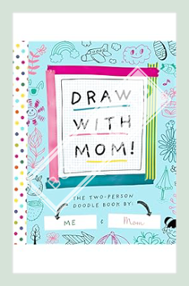 (PDF Download) Draw with Mom!: The Two-Person Doodle Book (Two-dle Doodle, 2) by Bushel & Peck Books