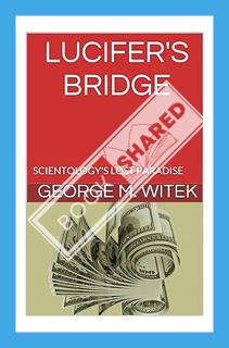 (PDF Free) LUCIFER'S BRIDGE: SCIENTOLOGY'S LOST PARADISE by GEORGE M. WITEK