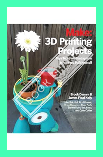 (Pdf Free) 3D Printing Projects: Toys, Bots, Tools, and Vehicles To Print Yourself by Brook Drumm