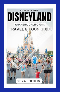 (Free PDF) Disneyland, Anaheim, California Travel & Tour Guide 2024: Unlock the Magic of Disneyland: