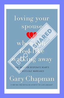 (Ebook Download) Loving Your Spouse When You Feel Like Walking Away: Real Help for Desperate Hearts