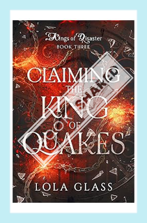 (DOWNLOAD) (Ebook) Claiming the King of Quakes (Kings of Disaster Book 3) by Lola Glass