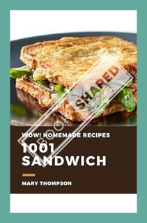 (PDF Download) Wow! 1001 Homemade Sandwich Recipes: The Highest Rated Homemade Sandwich Cookbook You