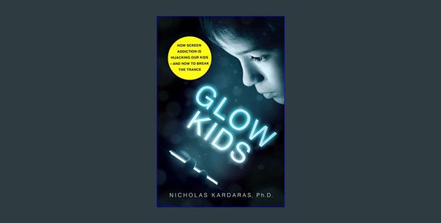 READ [E-book] Glow Kids: How Screen Addiction Is Hijacking Our Kids - and How to Break the Trance