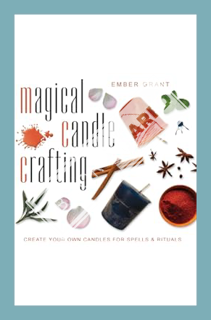 (DOWNLOAD (EBOOK) Magical Candle Crafting: Create Your Own Candles for Spells & Rituals by Ember Gra