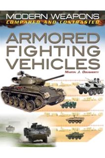 (PDF DOWNLOAD) Armored Fighting Vehicles (Modern Weapons: Compared and Contrasted) by Martin J. Doug