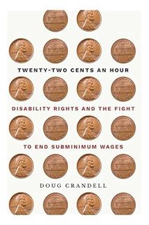 (Free Pdf) Twenty-Two Cents an Hour: Disability Rights and the Fight to End Subminimum Wages by Doug