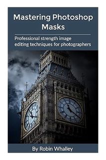 PDF Download Mastering Photoshop Masks: Professional Strength Image Editing Techniques for Photograp