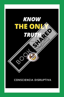 WNLOAD) KNOW THE ONLY TRUTH by Consciencia Disruptiva