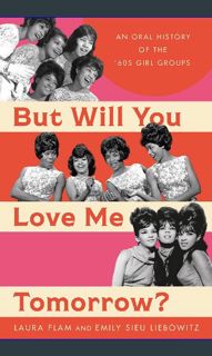 Download Ebook 💖 But Will You Love Me Tomorrow?: An Oral History of the ’60s Girl Groups     Ha