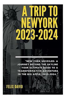 (FREE (PDF) A TRIP TO NEWYORK 2023-2024: ""New York Unveiled: A Journey Beyond the Skyline - Your Ul