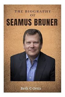 PDF Download THE BIOGRAPHY OF SEAMUS BRUNER: PIONEERING PATHS: THE LIFE AND LEGACY UNVEILED" by Beth