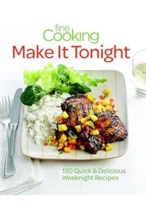 (PDF) Download Fine Cooking Make It Tonight: 150 Quick & Delicious Weeknight Recipes by Editors of F