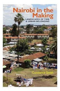 (Ebook Free) Nairobi in the Making: Landscapes of Time and Urban Belonging (Eastern Africa Series, 4