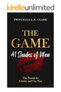 (Ebook Download) The Game: 41 Shades of Men: The Pursuit to Subdue and Use You by Princella L.R. Cla