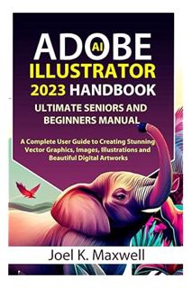 PDF Download Adobe Illustrator 2023 Handbook Ultimate Seniors and Beginners Manual: A Complete User
