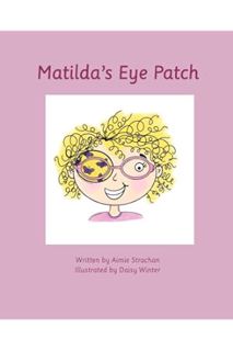 Free PDF Matilda’s Eye Patch: A positive children's guide to eye patching by Aimie Strachan