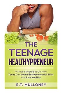Ebook Free The Teenage Healthypreneur: 8 Simple Strategies On How Teens Can Learn Entrepreneurial Sk