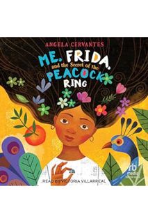 (Free Pdf) Me, Frida, and the Secret of the Peacock Ring by Angela Cervantes