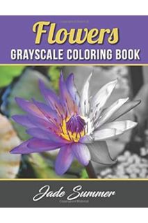 Ebook Free Flowers Grayscale Coloring Book: An Adult Coloring Book with 50 Beautiful Photos of Flowe