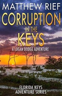 VIEW [KINDLE PDF EBOOK EPUB] Corruption in the Keys: A Logan Dodge Adventure (Florida Keys Adventure