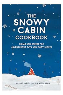 (PDF) DOWNLOAD The Snowy Cabin Cookbook: Meals and Drinks for Adventurous Days and Cozy Nights by Ma