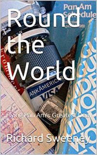 [Access] [KINDLE PDF EBOOK EPUB] Round the World: Flying Pan Am's Greatest Deal by  Richard Sweeney