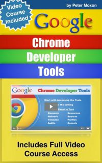 VIEW EBOOK EPUB KINDLE PDF Google Chrome Developer Tools: Beginners Guide + Video Course by  Peter M