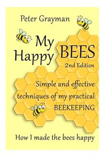 (FREE) (PDF) My Happy Bees: 2nd Edition. Simple and Effective Techniques of My Practical Beekeeping.