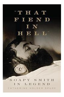 Free Pdf ""That Fiend in Hell"": Soapy Smith in Legend by Catherine Holder Spude